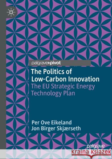 The Politics of Low-Carbon Innovation: The Eu Strategic Energy Technology Plan Per Ove Eikeland Jon Birger Skj 9783030179151 Palgrave MacMillan - książka