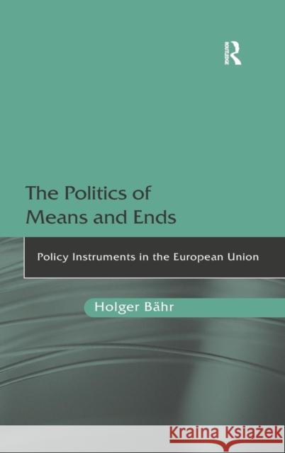 The Politics of Means and Ends: Policy Instruments in the European Union Bähr, Holger 9781409410706 Ashgate Publishing Limited - książka