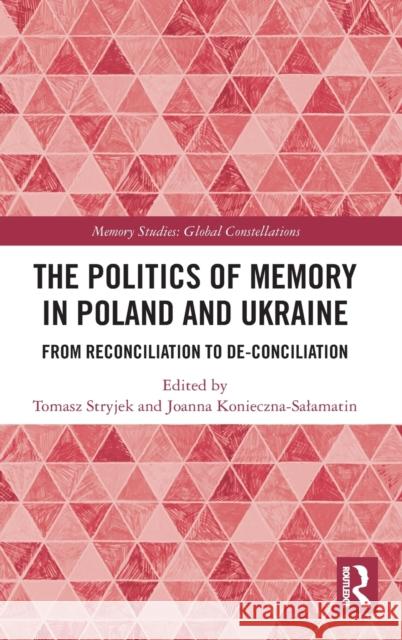 The Politics of Memory in Poland and Ukraine: From Reconciliation to De-Conciliation Tomasz Stryjek Joanna Konieczna-Salamatin 9780367861728 Routledge - książka