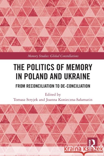 The Politics of Memory in Poland and Ukraine: From Reconciliation to De-Conciliation Tomasz Stryjek Joanna Konieczna-Salamatin 9781032113944 Routledge - książka