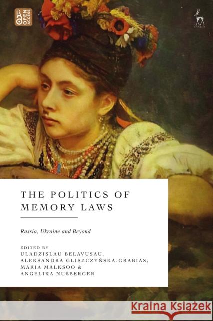 The Politics of Memory Laws: Russia, Ukraine and Beyond Uladzislau Belavusau Aleksandra Gliszczynska-Grabias Maria M?lksoo 9781509975303 Hart Publishing - książka