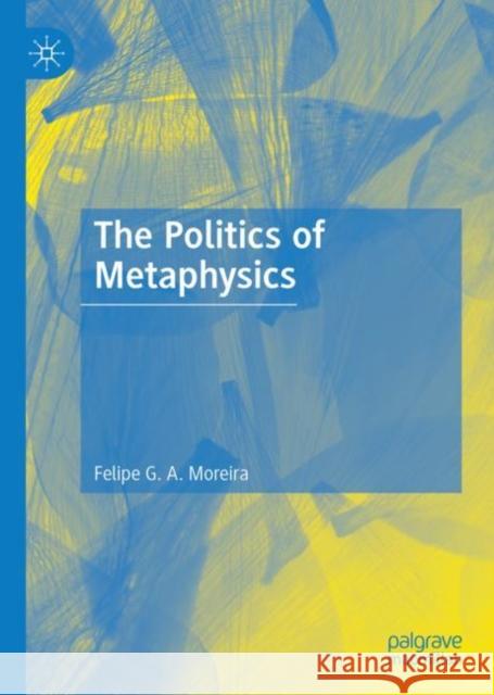 The Politics of Metaphysics Felipe G. a. Moreira 9783031123450 Palgrave MacMillan - książka