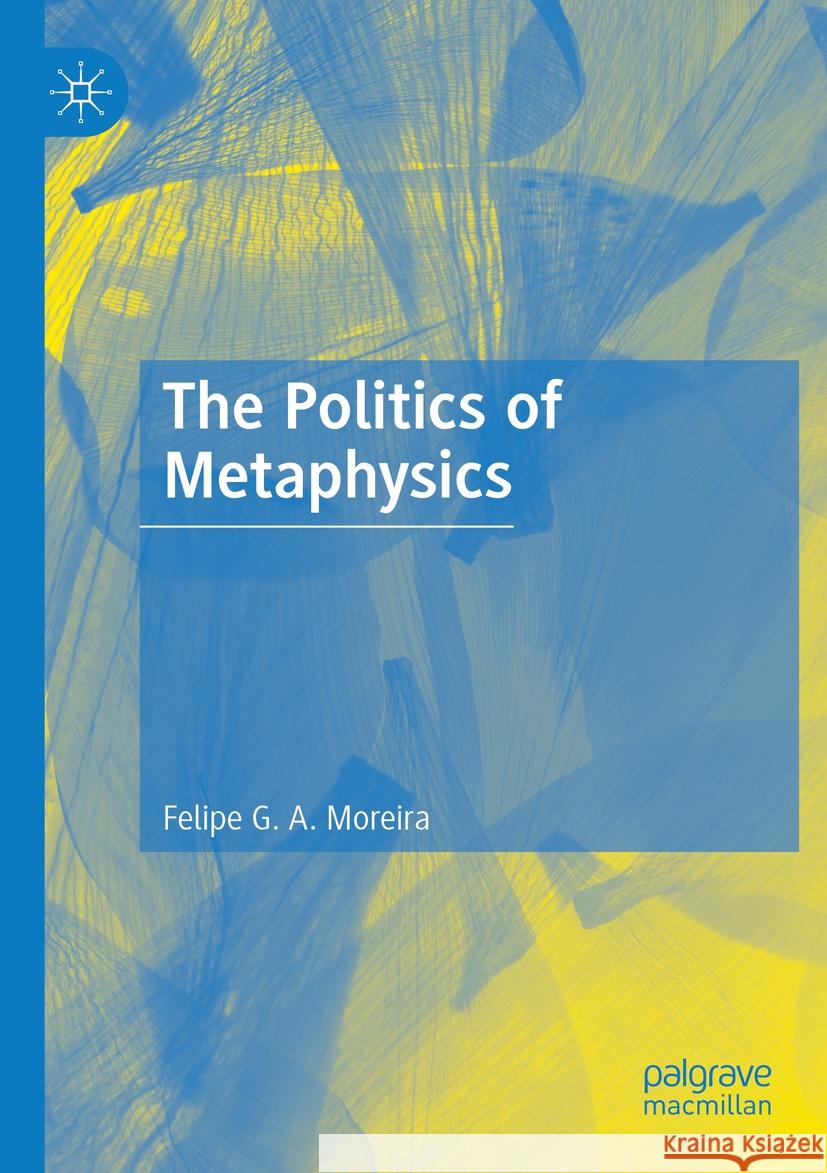 The Politics of Metaphysics Felipe G. A. Moreira 9783031123481 Springer International Publishing - książka