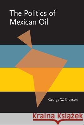 The Politics of Mexican Oil George W. Grayson 9780822953234 University of Pittsburgh Press - książka