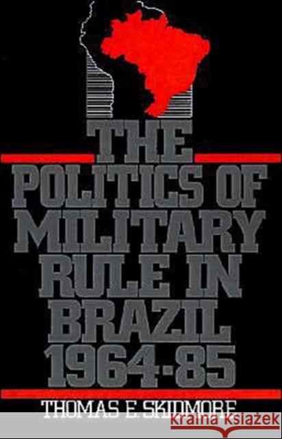 The Politics of Military Rule in Brazil, 1964-1985 Thomas E. Skidmore 9780195063165 Oxford University Press - książka