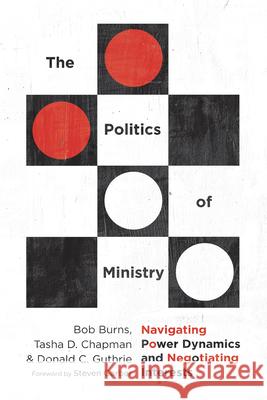 The Politics of Ministry: Navigating Power Dynamics and Negotiating Interests Bob Burns Tasha D. Chapman Donald C. Guthrie 9780830841509 InterVarsity Press - książka