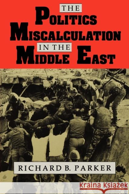 The Politics of Miscalculation in the Middle East Richard B. Parker 9780253207814 Indiana University Press - książka