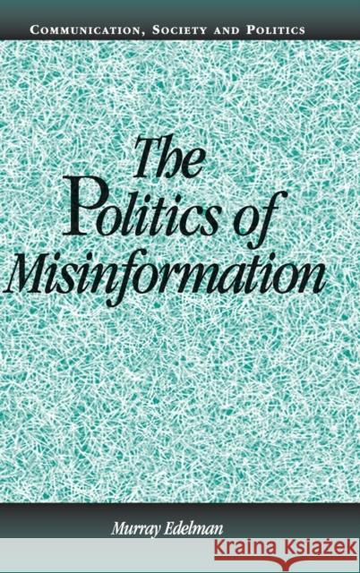 The Politics of Misinformation Murray Edelman W. Lance Bennett Robert M. Entman 9780521801171 Cambridge University Press - książka