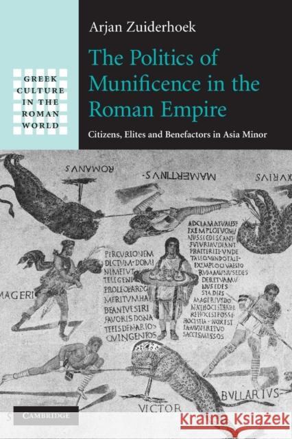 The Politics of Munificence in the Roman Empire: Citizens, Elites and Benefactors in Asia Minor Arjan Zuiderhoek 9781108994033 Cambridge University Press - książka