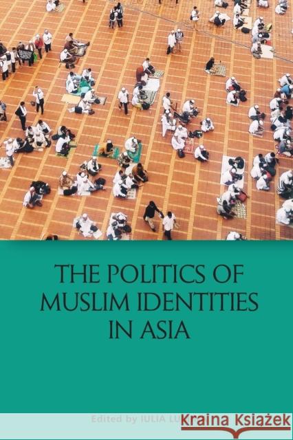 The Politics of Muslim Identities in Asia Iulia Lumina 9781474466844 Edinburgh University Press - książka