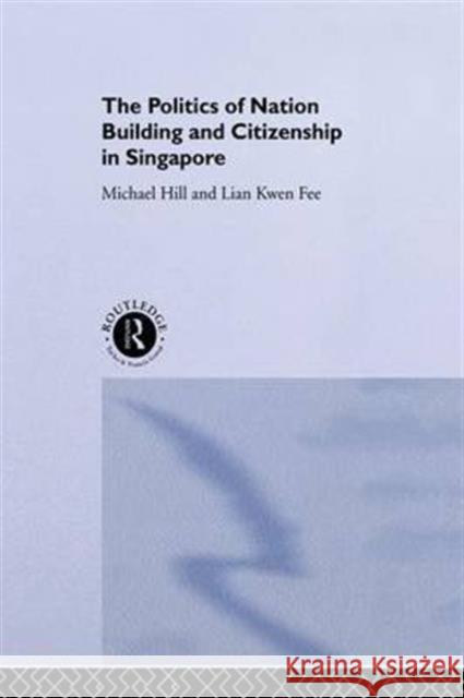 The Politics of Nation Building and Citizenship in Singapore Michael Hill Lian Kwen Fee Hill Michael 9781138995093 Routledge - książka