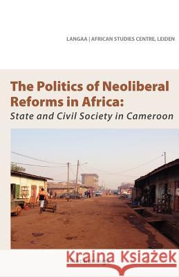 The Politics of Neoliberal Reforms in Africa. State and civil society in Cameroon Konings, Piet 9789956717415 Langaa Rpcig - książka