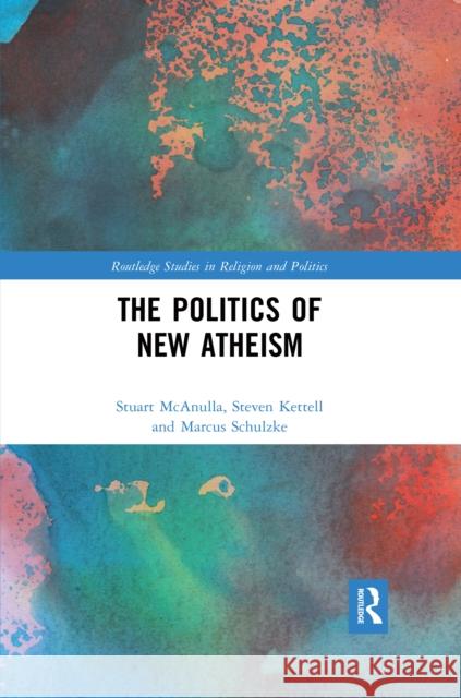 The Politics of New Atheism Stuart McAnulla Steven Kettell Marcus Schulzke 9780367471705 Routledge - książka