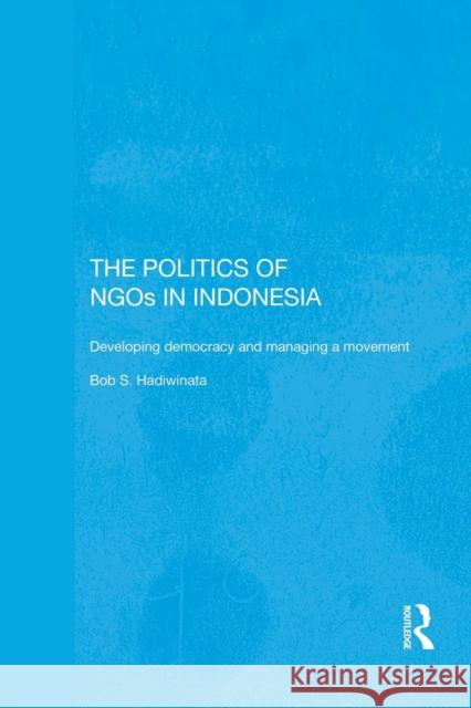 The Politics of Ngos in Indonesia: Developing Democracy and Managing a Movement Bob S. Hadiwinata 9781138122109 Routledge - książka