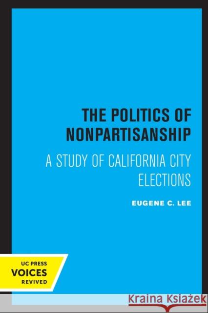 The Politics of Nonpartisanship: A Study of California City Elections Eugene C. Lee 9780520308015 University of California Press - książka