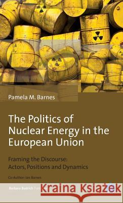 The Politics of Nuclear Energy in the European Union: Framing the Discourse: Actors, Positions and Dynamics Barnes, Pamela Mary 9783847406877 Barbara Budrich - książka