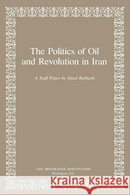 The Politics of Oil and Revolution in Iran Shaul Bakhash 9780815707813 BROOKINGS INSTITUTION,U.S. - książka