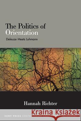 The Politics of Orientation: Deleuze Meets Luhmann Hannah Richter 9781438495057 State University of New York Press - książka