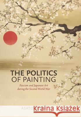 The Politics of Painting: Fascism and Japanese Art During the Second World War Asato Ikeda 9780824872120 University of Hawaii Press - książka