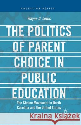 The Politics of Parent Choice in Public Education: The Choice Movement in North Carolina and the United States Wayne D. Lewis W. Lewis 9781349457144 Palgrave MacMillan - książka