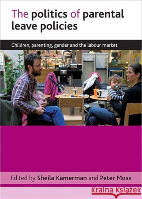 The Politics of Parental Leave Policies: Children, Parenting, Gender and the Labour Market Kamerman, Sheila 9781847420671  - książka