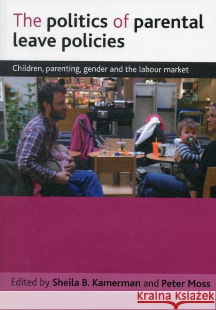 The Politics of Parental Leave Policies: Children, Parenting, Gender and the Labour Market Kamerman, Sheila 9781847429032 Policy Press - książka