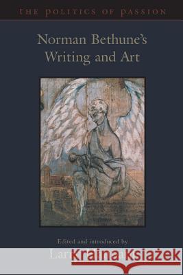 The Politics of Passion: Norman Bethune's Writing and Art Norman Bethune Larry Hannant 9781487591335 University of Toronto Press, Scholarly Publis - książka