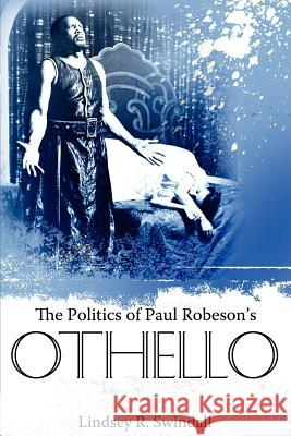 The Politics of Paul Robeson's Othello Lindsey R. Swindall 9781617032035 University Press of Mississippi - książka