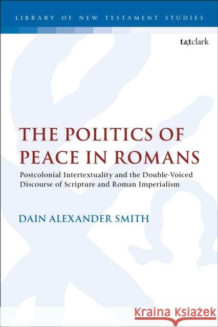 The Politics of Peace in Romans Dr Dain Alexander Smith 9780567723710 Bloomsbury Publishing PLC - książka
