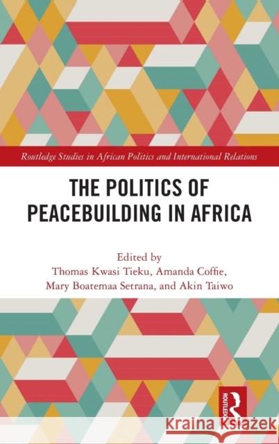 The Politics of Peacebuilding in Africa Thomas Kwasi Tieku Amanda Coffie Mary Boatema 9781032034928 Routledge - książka