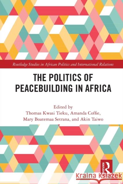 The Politics of Peacebuilding in Africa Amanda Coffie Mary Boatema Akin Taiwo 9781032034959 Routledge - książka