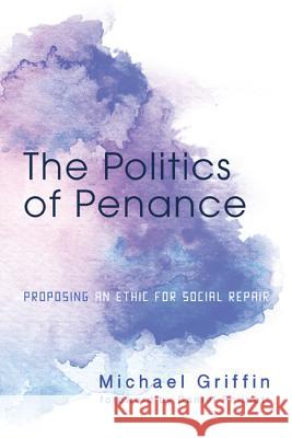 The Politics of Penance Michael Griffin Daniel Philpott 9781498204248 Cascade Books - książka