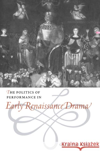 The Politics of Performance in Early Renaissance Drama Greg Walker 9780521563314 Cambridge University Press - książka