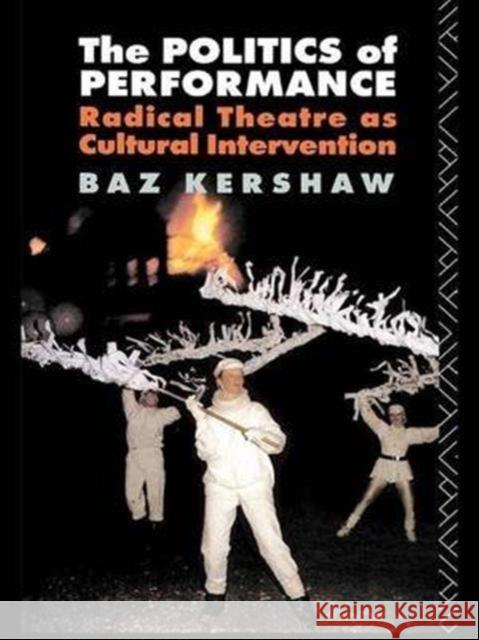 The Politics of Performance: Radical Theatre as Cultural Intervention Baz Kershaw   9781138131163 Taylor and Francis - książka