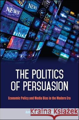 The Politics of Persuasion: Economic Policy and Media Bias in the Modern Era Anthony R. Dimaggio 9781438463445 State University of New York Press - książka