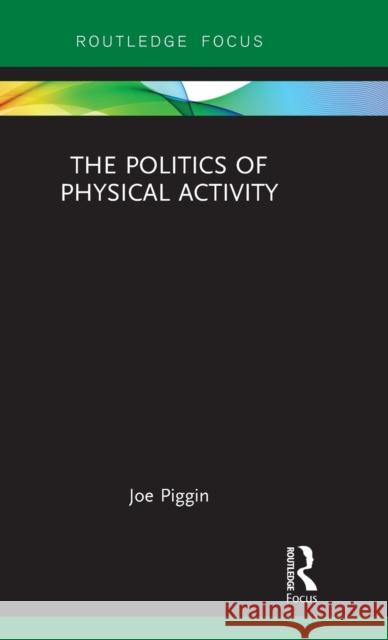 The Politics of Physical Activity Joe Piggin 9780367258931 Routledge - książka