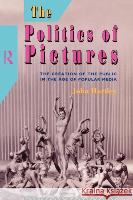 The Politics of Pictures: The Creation of the Public in the Age of the Popular Media Hartley, John 9780415015424 Routledge - książka