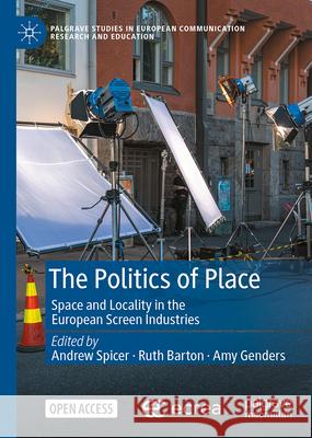 The Politics of Place: Space and Locality in the European Screen Industries Andrew Spicer Ruth Barton Amy Genders 9783032067791 Palgrave MacMillan - książka