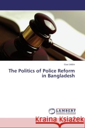 The Politics of Police Reform in Bangladesh Uddin, Gias 9783843369756 LAP Lambert Academic Publishing - książka