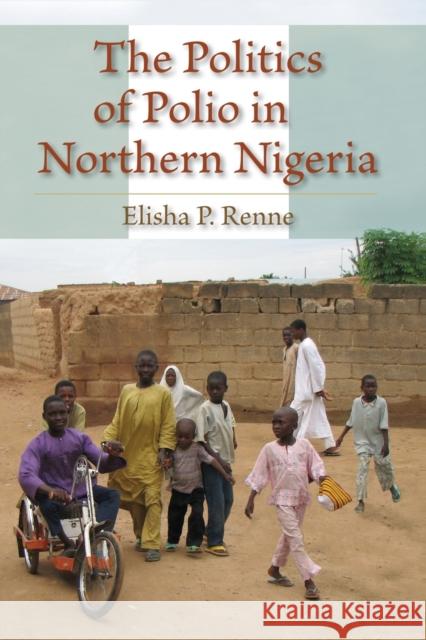 The Politics of Polio in Northern Nigeria Elisha P. Renne 9780253222282 Indiana University Press - książka