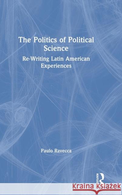 The Politics of Political Science: Re-Writing Latin American Experiences Paulo Ravecca 9780815363071 Routledge - książka