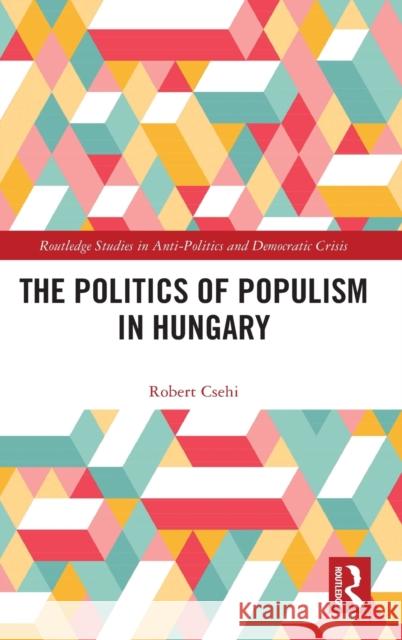 The Politics of Populism in Hungary Robert Csehi 9780367476861 Routledge - książka