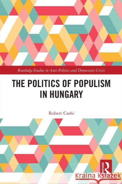 The Politics of Populism in Hungary Robert Csehi 9781032075679 Routledge - książka