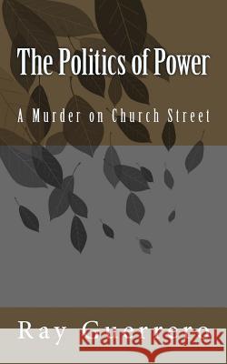 The Politics of Power: A Murder on Church Street Ray Guerrero 9781986326681 Createspace Independent Publishing Platform - książka