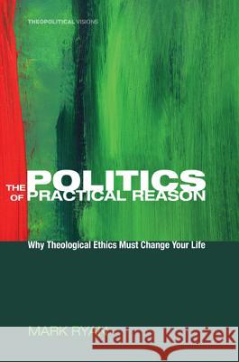 The Politics of Practical Reason Mark Ryan 9781608994663 Cascade Books - książka