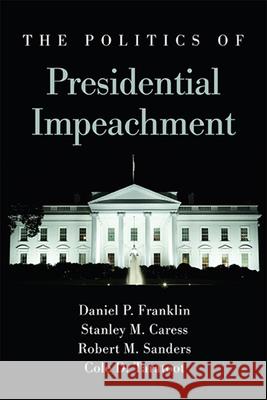 The Politics of Presidential Impeachment Daniel P. Franklin Stanley M. Caress Robert M. Sanders 9781438480046 State University of New York Press - książka