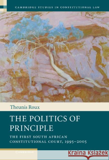 The Politics of Principle: The First South African Constitutional Court, 1995-2005 Roux, Theunis 9781107013643  - książka