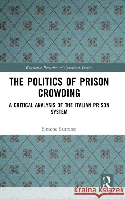 The Politics of Prison Crowding: A Critical Analysis of the Italian Prison System Santorso, Simone 9780367467791 Taylor & Francis Ltd - książka