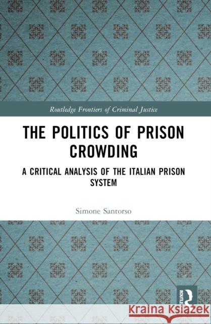 The Politics of Prison Crowding: A Critical Analysis of the Italian Prison System Simone Santorso 9780367521325 Routledge - książka