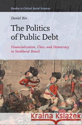 The Politics of Public Debt: Financialization, Class, and Democracy in Neoliberal Brazil Daniel Bin 9789004408715 Brill - książka